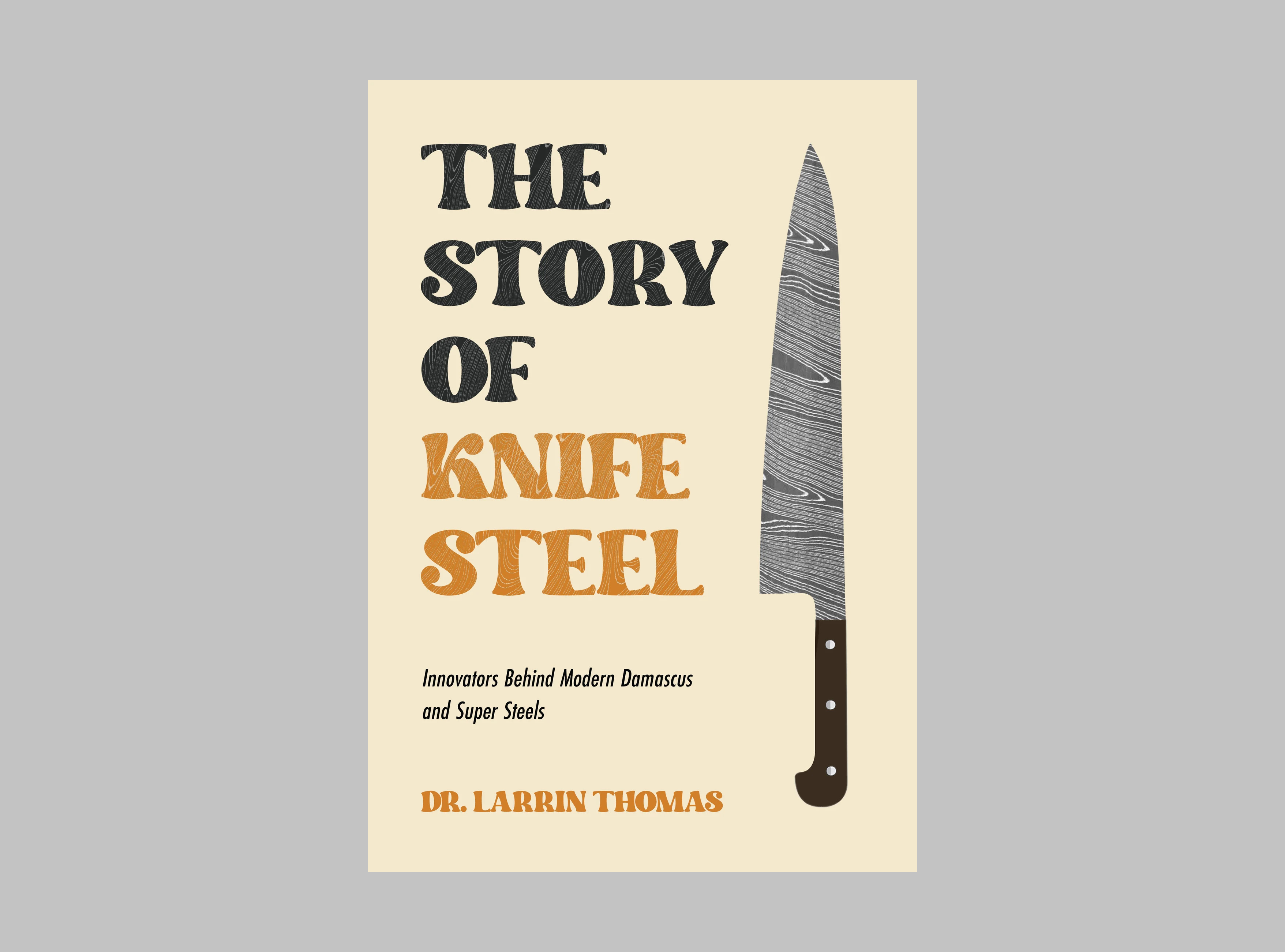 The Story of Knife Steel: Innovators Behind Modern Damascus and Super Steels  : Thomas, Dr. Larrin: : Bücher